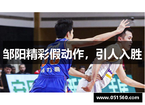 邹阳精彩假动作，引人入胜